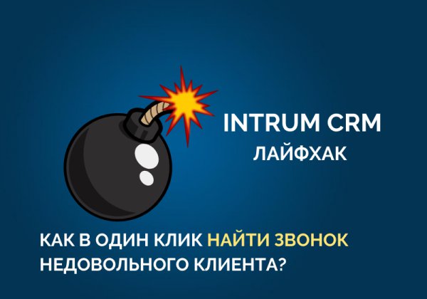 INTRUM CRM: лайфхаки. Как найти звонок недовольного клиента среди тысяч записей?