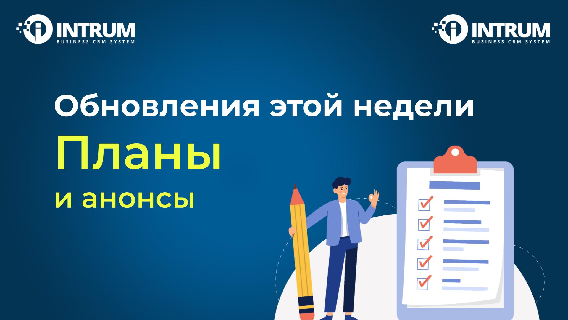 Обновления недели и планы INTRUM CRM